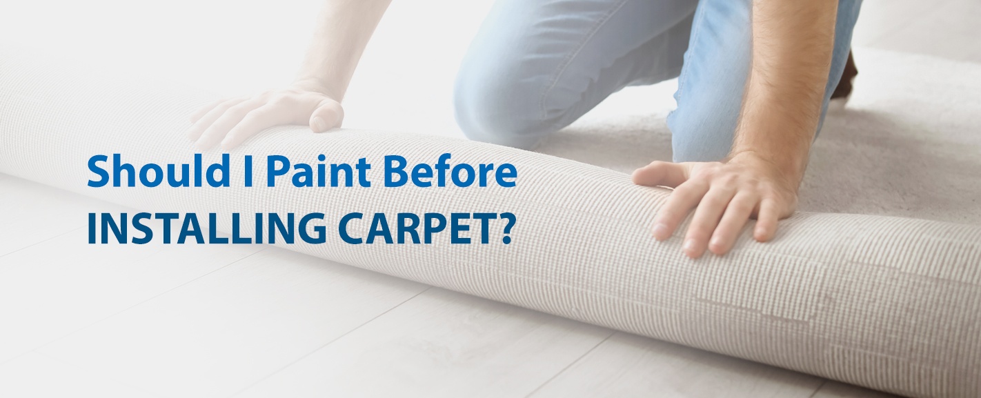 我应该在安装地毯之前粉刷吗