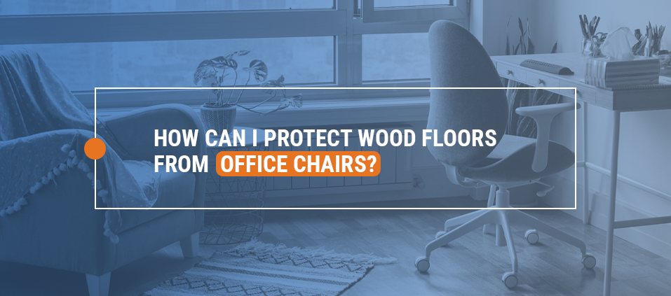 如何保护木地板免受办公椅的伤害